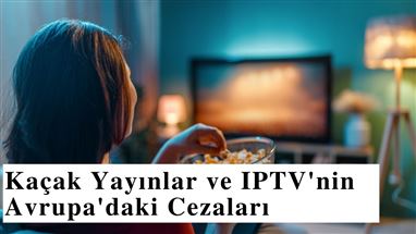 Kaçak Yayınlar ve IPTV'nin Avrupa'daki Cezaları